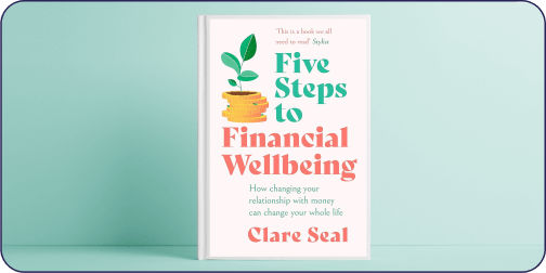 Five Steps to Financial Wellbeing: How Changing Your Relationship with Money Can Change Your Whole Life